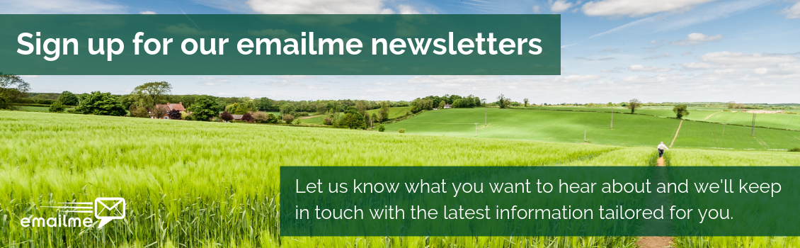 Sign up to our email me newsletters. Let us know what you want to hear about and we'll keep in touch with our latest information tailored to you.