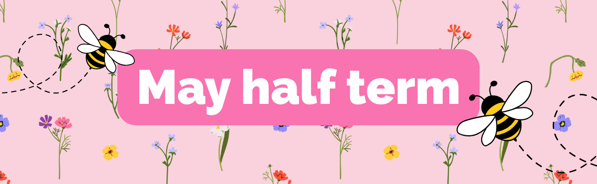 Pink background with a wildflower pattern and two bees flying into the graphic. Text is white on a pink background and says May half term.
