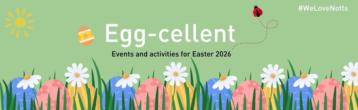 A green banner with illustrated Easter eggs and white flowers in grass at the bottom. The text reads ‘Egg‑cellent – Events and activities for the Easter 2026’. A small sun and an Easter egg appear on the left, and a dotted-line ladybird is on the right near the hashtag #WeLoveNotts