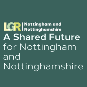 Local Government Reorganisation: A shared future for Nottingham and Nottinghamshire